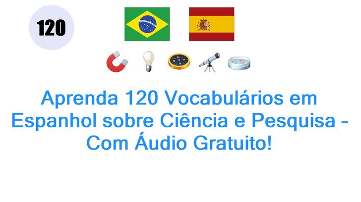 Aprenda 120 Vocabulários em Espanhol sobre Ciência e Pesquisa – Com Áudio Gratuito!